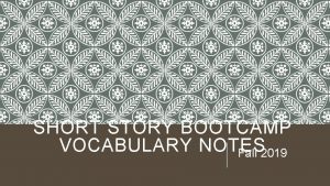 SHORT STORY BOOTCAMP VOCABULARY NOTES Fall 2019 VOCABULARY