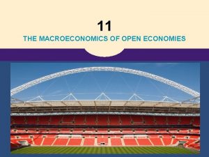 11 THE MACROECONOMICS OF OPEN ECONOMIES OpenEconomy Macroeconomics