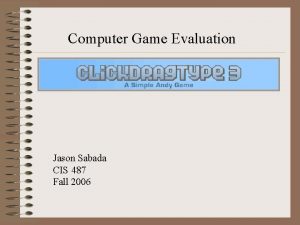 Computer Game Evaluation Jason Sabada CIS 487 Fall