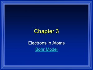 Chapter 3 Electrons in Atoms Bohr Model Bohrs