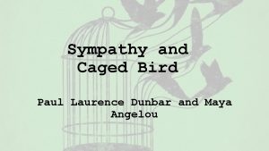 Sympathy and Caged Bird Paul Laurence Dunbar and