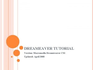 DREAMEAVER TUTORIAL Version Macromedia Dreamweaver CS 3 Updated