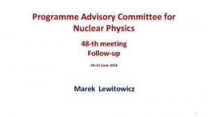 Programme Advisory Committee for Nuclear Physics 48 th