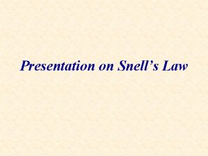 Presentation on Snells Law Snells Law Snells law