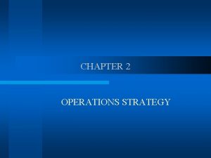 CHAPTER 2 OPERATIONS STRATEGY Corporate strategy goals core