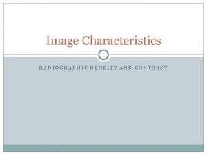 Image Characteristics RADIOGRAPHIC DENSITY AND CONTRAST Film Screen