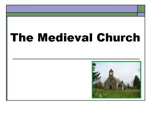 The Medieval Church The Medieval Church q For