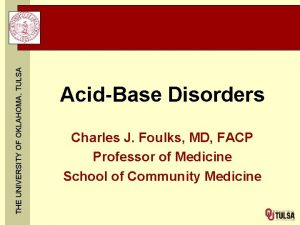 THE UNIVERSITY OF OKLAHOMA TULSA AcidBase Disorders Charles