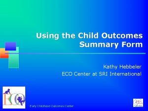 Using the Child Outcomes Summary Form Kathy Hebbeler
