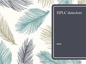 HPLC detectors Pharmawiki 122022 Desirable features of HPLC