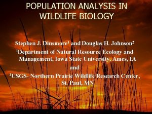 POPULATION ANALYSIS IN WILDLIFE BIOLOGY Stephen J Dinsmore