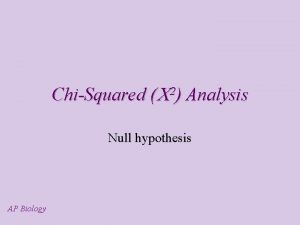 ChiSquared Analysis 2 Null hypothesis AP Biology What