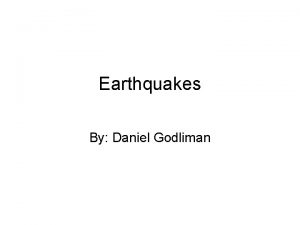 Earthquakes By Daniel Godliman An earthquake also known