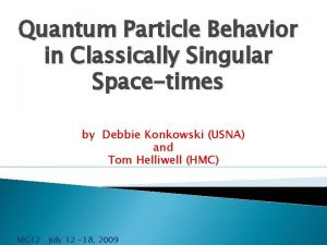 Quantum Particle Behavior in Classically Singular Spacetimes by