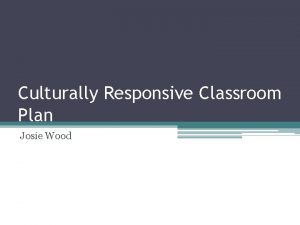 Culturally Responsive Classroom Plan Josie Wood Key Values