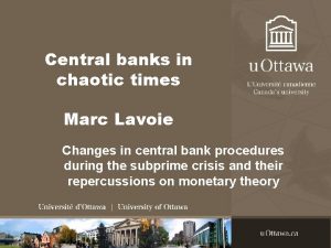 Central banks in chaotic times Marc Lavoie Changes