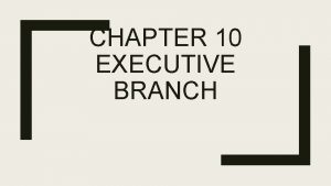 CHAPTER 10 EXECUTIVE BRANCH Chapter 10 Presidential Qualifications