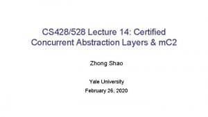 CS 428528 Lecture 14 Certified Concurrent Abstraction Layers