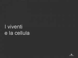 I viventi e la cellula La variet della