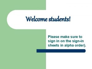 Welcome students Please make sure to sign in