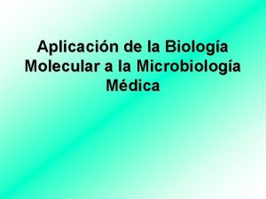 Aplicacin de la Biologa Molecular a la Microbiologa