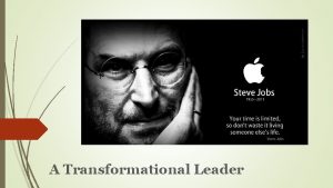 A Transformational Leader Visionary Steve Jobs was focused