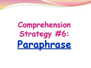 Comprehension Strategy 6 Paraphrase Comprehension Strategies 6 Paraphrase