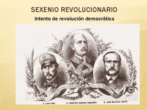 SEXENIO REVOLUCIONARIO Intento de revolucin democrtica INTRODUCCIN Origen