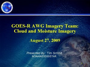 GOESR AWG Imagery Team Cloud and Moisture Imagery