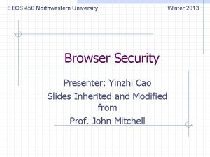 EECS 450 Northwestern University Browser Security Presenter Yinzhi