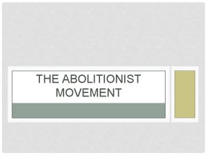 THE ABOLITIONIST MOVEMENT VOCABULARY TO KNOW ABOLITIONIST a