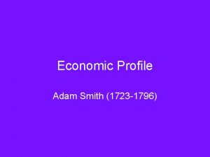 Economic Profile Adam Smith 1723 1796 First to