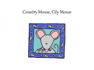 Country Mouse City Mouse Dear Country Mouse Since