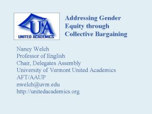 Addressing Gender Equity through Collective Bargaining Nancy Welch