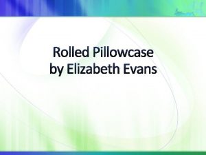 Rolled Pillowcase by Elizabeth Evans After pressing the