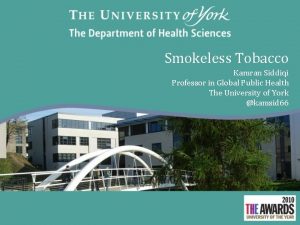 Smokeless Tobacco Kamran Siddiqi Professor in Global Public