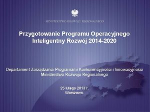 Przygotowanie Programu Operacyjnego Inteligentny Rozwj 2014 2020 Departament