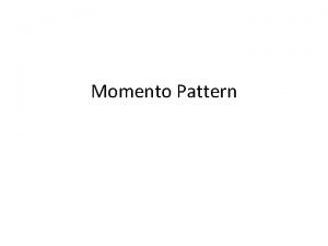 Momento Pattern Memento pattern is used to restore