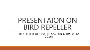 PRESENTAION ON BIRD REPELLER PRESENTED BY PATEL SACHIN