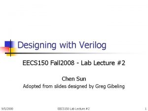 Designing with Verilog EECS 150 Fall 2008 Lab