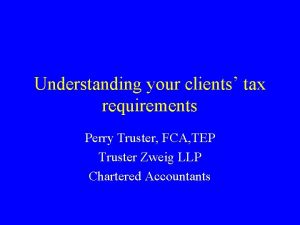 Understanding your clients tax requirements Perry Truster FCA