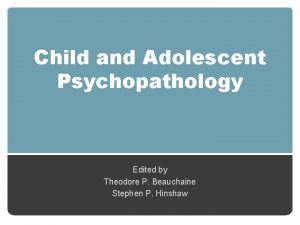 Child and Adolescent Psychopathology Edited by Theodore P