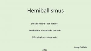 Hemiballismus Literally means half ballistic Hemiballism both limbs