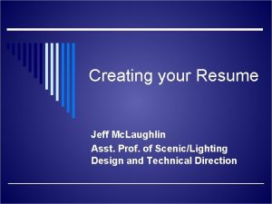 Creating your Resume Jeff Mc Laughlin Asst Prof
