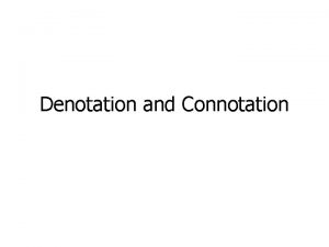 Denotation and Connotation Definitions DENOTATION its the actual