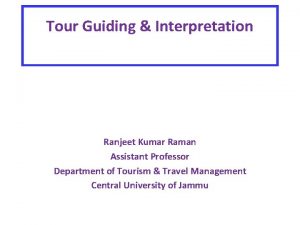 Tour Guiding Interpretation Ranjeet Kumar Raman Assistant Professor