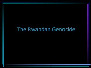 The Rwandan Genocide Genocide Between April 7 th