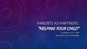 PARENTS AS PARTNERS HELPING YOUR CHILD OCTOBER 14