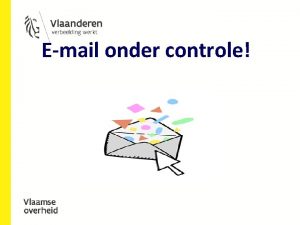 Email onder controle Inhoud problematiek goed informatiebeheer en