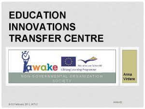 EDUCATION INNOVATIONS TRANSFER CENTRE Anna Vintere NONGOVERNMENTAL ORGANIZATION